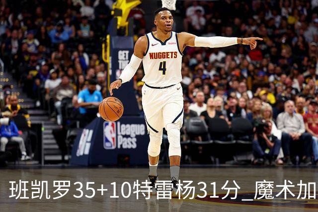 班凯罗35+10特雷杨31分 魔术加时险胜老鹰